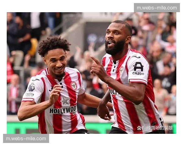 布伦特福德客场四比三险胜 进攻火力全开但防守存隐患 布伦特福德客场四比三险胜 进攻火力全开但防守存隐患